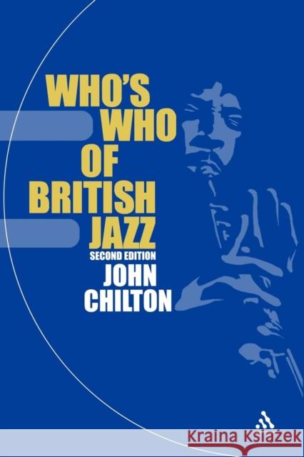 Who's Who of British Jazz: 2nd Edition Chilton, John 9780826472342 Continuum International Publishing Group