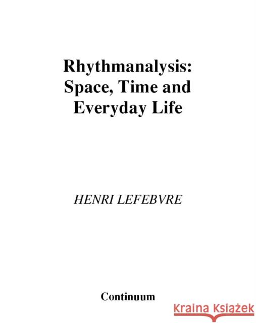 Rhythmanalysis: Space, Time and Everyday Life Lefebvre, Henri 9780826472991