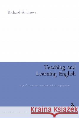 Teaching and Learning English: A Guide to Recent Research and Its Applications Andrews, Richard 9780826477385