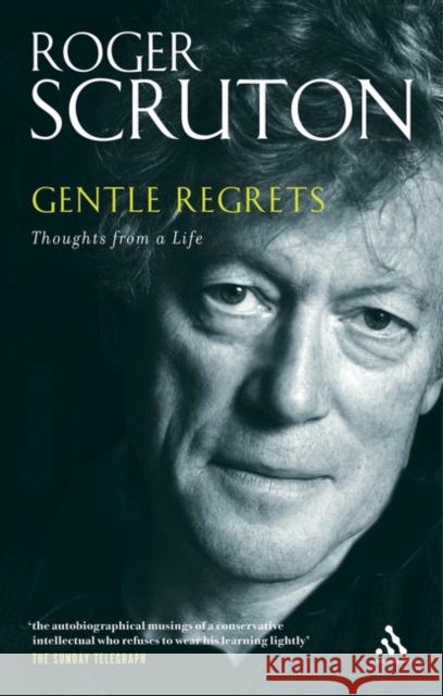 Gentle Regrets: Thoughts from a Life Scruton, Roger 9780826480330