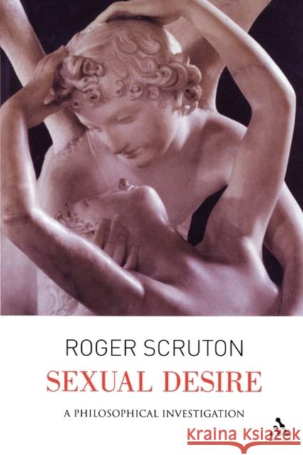 Sexual Desire: A Philosophical Investigation Scruton, Roger 9780826480385