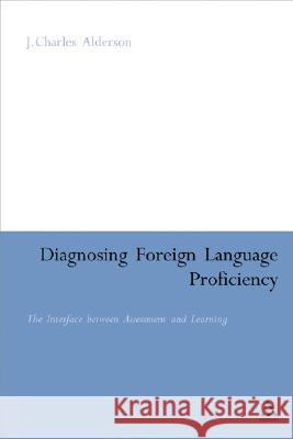 Diagnosing Foreign Language Proficiency: The Interface Between Learning and Assessment Alderson, J. Charles 9780826485038 Continuum International Publishing Group