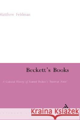 Beckett's Books: A Cultural History of the Interwar Notes Feldman, Matthew 9780826490599 Continuum International Publishing Group