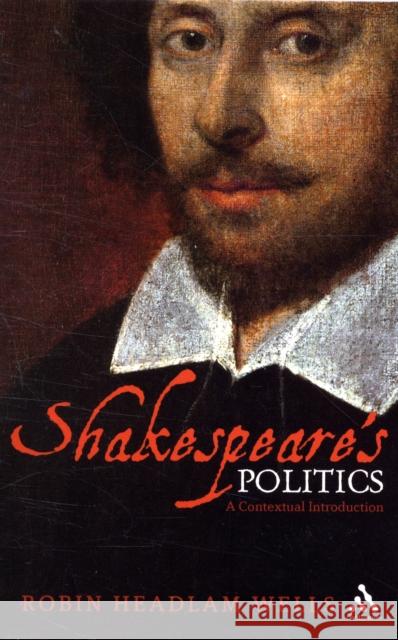 Shakespeare's Politics: A Contextual Introduction Wells, Robin Headlam 9780826493064