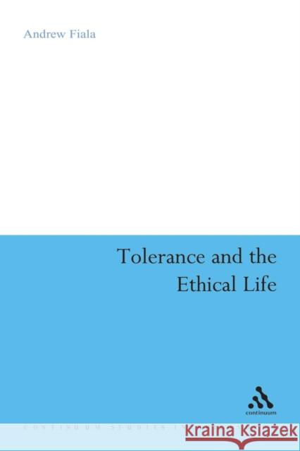 Tolerance and the Ethical Life Andrew Fiala 9780826499882