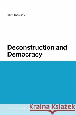 Deconstruction and Democracy: Derrida's Politics of Friendship Thomson, Alex 9780826499899 Continuum International Publishing Group