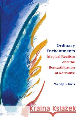 Ordinary Enchantments: Magical Realism and the Remystification of Narrative Faris, Wendy B. 9780826514424 Vanderbilt University Press