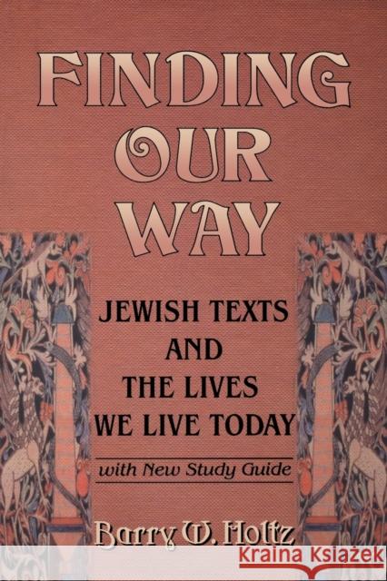 Finding Our Way: Jewish Texts and the Lives We Lead Today Barry W. Holtz 9780827608184
