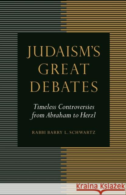 Judaism's Great Debates: Timeless Controversies from Abraham to Herzl Schwartz, Barry L. 9780827611313