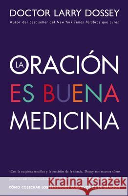 Oración Es Buena Medicina: Cómo Cosechar Los Beneficios Curativos de la Oración Dossey, Larry 9780829701661