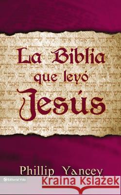 La Biblia Que Leyó Jesús = The Bible Jesus Read Yancey, Philip 9780829736908 Vida Publishers