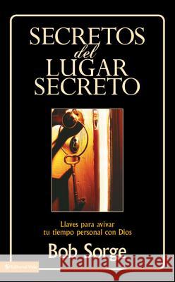 Secretos del Lugar Secreto: Llaves Para Avivar Tu Tiempo Personal Con Dios Sorge, Bob 9780829743869 Vida Publishers