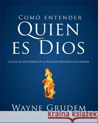 Cómo Entender Quien Es Dios: Una de Las Siete Partes de la Teología Sistemática de Grudem Grudem, Wayne A. 9780829760484
