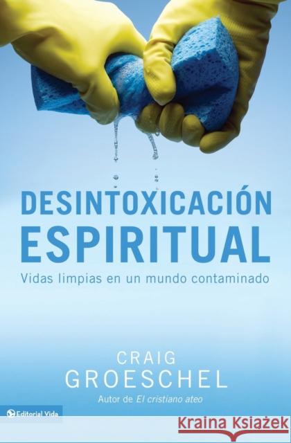 Desintoxicación espiritual: Vidas limpias en un mundo contaminado = Spiritual Detox Groeschel, Craig 9780829761696