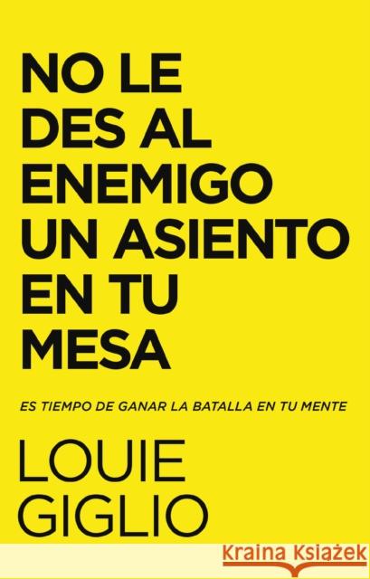 No Le Des Al Enemigo Un Asiento En Tu Mesa: Es Tiempo de Ganar La Batalla En Tu Mente Louie Giglio 9780829770766 Vida Publishers