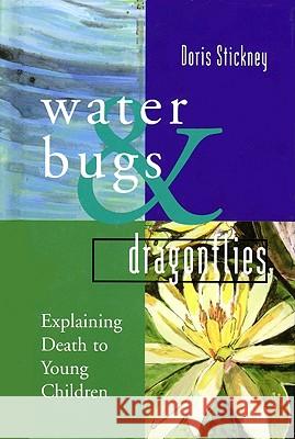 Waterbugs and Dragonflies: Explaining Death to Young Children Doris Stickney 9780829811803