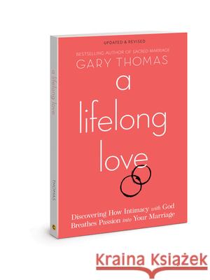 A Lifelong Love: Discovering How Intimacy with God Breathes Passion Into Your Marriage Gary Thomas 9780830781201