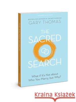 The Sacred Search: What If It's Not about Who You Marry, But Why? Gary Thomas 9780830781911