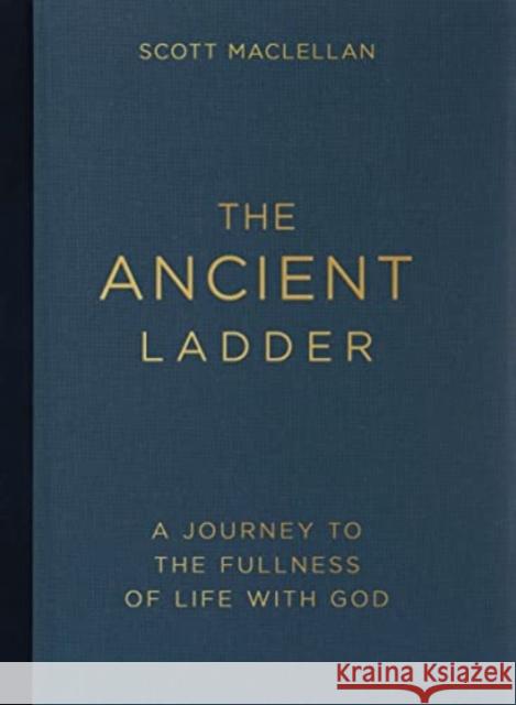 The Ancient Ladder: A Journey to the Fullness of Life with God Scott Maclellan 9780830785490 David C Cook Publishing Company