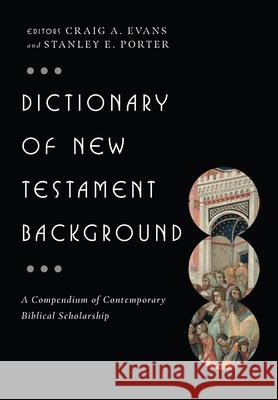 Dictionary of New Testament Background: A Compendium of Contemporary Biblical Scholarship Craig A. Evans Stanley E. Porter 9780830817801 InterVarsity Press