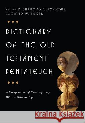 Dictionary of the Old Testament: Pentateuch: A Compendium of Contemporary Biblical Scholarship David W. Baker T. Desmond Alexander 9780830817818 InterVarsity Press