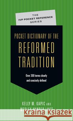 Pocket Dictionary of the Reformed Tradition Kelly M. Kapic Wesley Vande 9780830827084