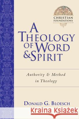 A Theology of Word and Spirit: Authority Method in Theology Bloesch, Donald G. 9780830827510 InterVarsity Press