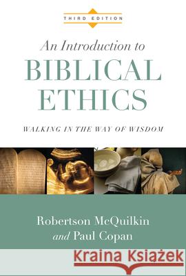 An Introduction to Biblical Ethics: Walking in the Way of Wisdom Robertson McQuilkin Paul Copan 9780830828180