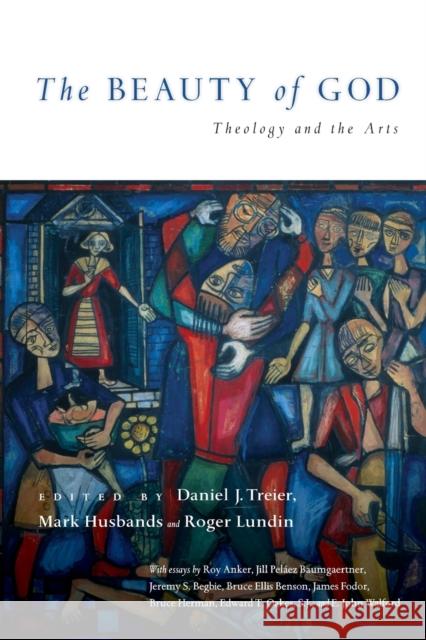 The Beauty of God: Theology and the Arts Daniel J. Treier Mark Husbands Roger Lundin 9780830828432 IVP Academic