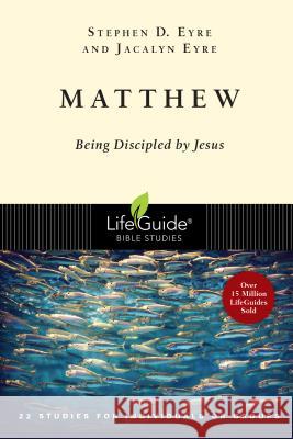Matthew: Being Discipled by Jesus Stephen Eyre Jacalyn Eyre 9780830830039