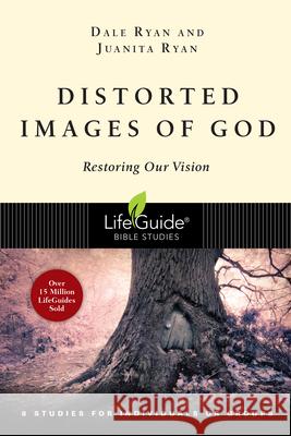 Distorted Images of God – Restoring Our Vision Dale Ryan, Juanita Ryan 9780830831456