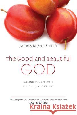 The Good and Beautiful God: Falling in Love with the God Jesus Knows James Bryan Smith 9780830835317 IVP Books