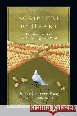 Scripture by Heart: Devotional Practices for Memorizing God's Word Joshua Choonmin Kang Dallas Willard 9780830835362 IVP Books