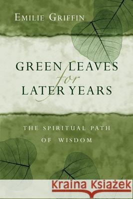 Green Leaves for Later Years: The Spiritual Path of Wisdom Emilie Griffin 9780830835652 IVP Books