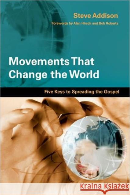 Movements That Change the World: Five Keys to Spreading the Gospel Steve Addison Alan Hirsch 9780830836192