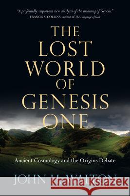 The Lost World of Genesis One: Ancient Cosmology and the Origins Debate John H. Walton 9780830837045
