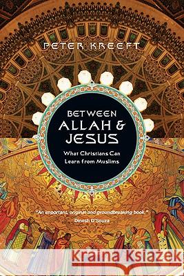 Between Allah & Jesus: What Christians Can Learn from Muslims Peter Kreeft 9780830837465
