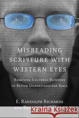 Misreading Scripture with Western Eyes – Removing Cultural Blinders to Better Understand the Bible Brandon J. O`brien 9780830837823 InterVarsity Press
