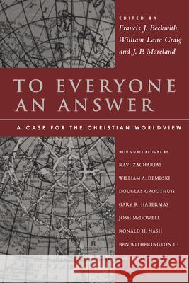 To Everyone an Answer – A Case for the Christian Worldview Francis J. Beckwith, William Lane Craig, J. P. Moreland 9780830840748