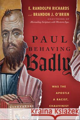 Paul Behaving Badly: Was the Apostle a Racist, Chauvinist Jerk? E. Randolph Richards Brandon J. O'Brien 9780830844722 IVP Books