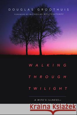 Walking Through Twilight: A Wife's Illness--A Philosopher's Lament Douglas Groothuis Nicholas Wolterstorff 9780830845187