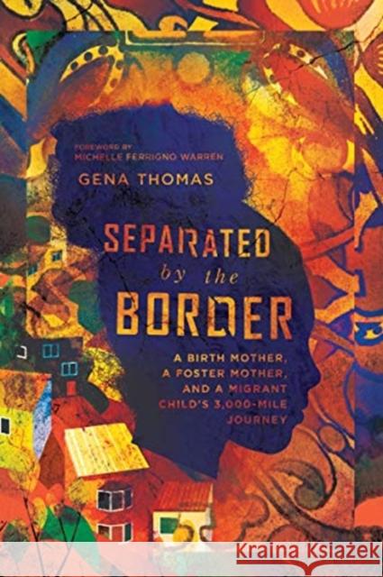 Separated by the Border – A Birth Mother, a Foster Mother, and a Migrant Child`s 3,000–Mile Journey Gena Thomas, Michelle Ferrig Warren 9780830845750 InterVarsity Press
