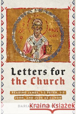 Letters for the Church: Reading James, 1-2 Peter, 1-3 John, and Jude as Canon Darian R. Lockett 9780830850891 IVP Academic