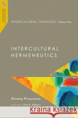 Intercultural Theology, Volume One: Intercultural Hermeneutics Wrogemann, Henning 9780830850976