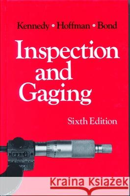 Inspection and Gaging Clifford W. Kennedy Edward G. Hoffman Steven D. Bond 9780831111496