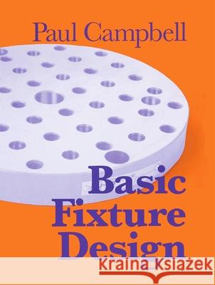 Basic Fixture Design Paul D. Campbell 9780831130527 Industrial Press