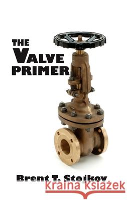 The Valve Primer Brent T. Stojkov Stojkov 9780831130770 Industrial Press