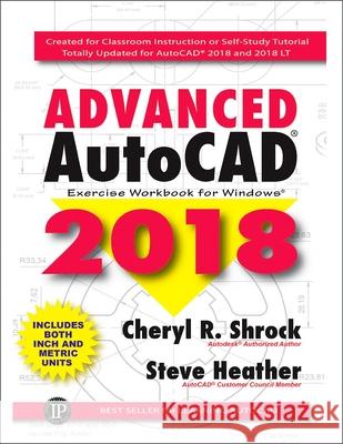 Advanced AutoCAD 2018: Exercise Workbook Cheryl R. Shrock Steve Heather 9780831136161