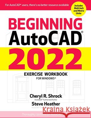 Beginning Autocad(r) 2022 Exercise Workbook: For Windows(r) Cheryl R. Shrock Steve Heather 9780831136666