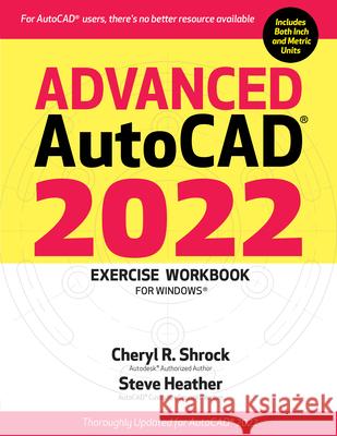 Advanced Autocad(r) 2022 Exercise Workbook: For Windows(r) Cheryl R. Shrock Steve Heather 9780831136673